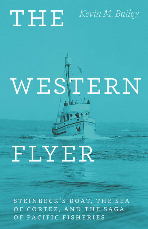 The Western Flyer: Steinbeck's Boat, the Sea of Cortez, and the Saga of Pacific Fisheries