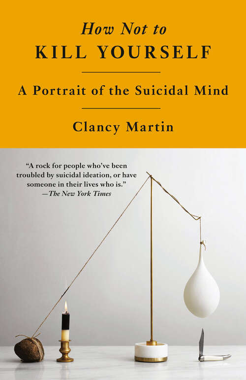Book cover of How Not to Kill Yourself: A Portrait of the Suicidal Mind