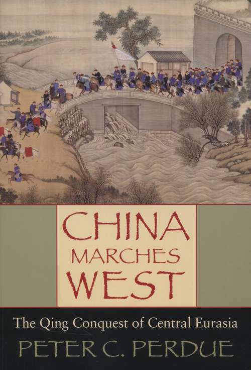 China Marches West: The Qing Conquest Of Central Eurasia