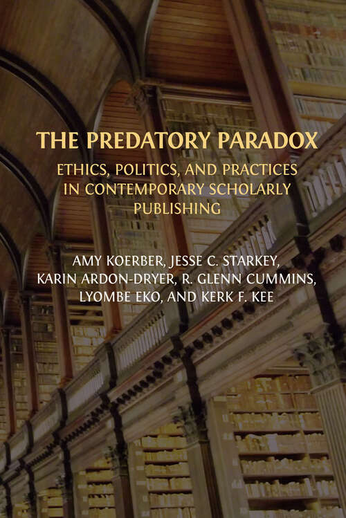Cover image of The Predatory Paradox: Ethics, Politics, and Practices in Contemporary Scholarly Publishing