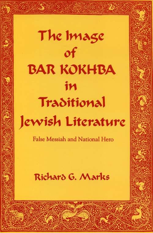 Book cover of The Image of Bar Kokhba in Traditional Jewish Literature: False Messiah and National Hero (Hermeneutics: Studies in the History of Religions)