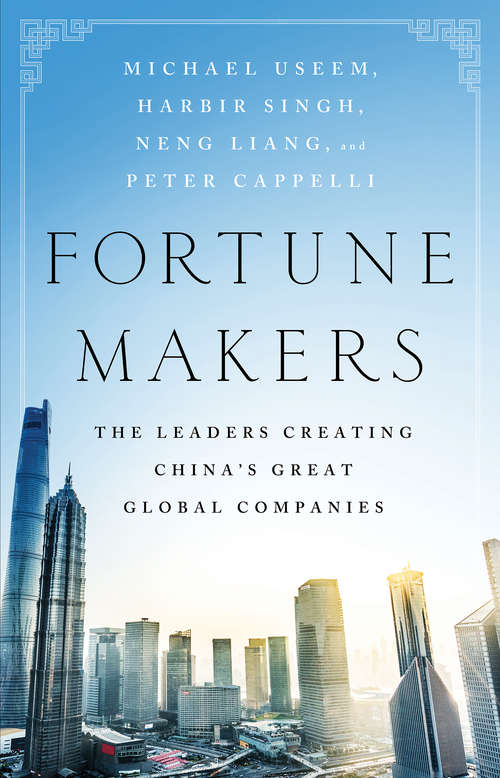 Fortune Makers: The Leaders Creating China's Great Global Companies
