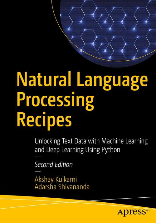 Natural Language Processing Recipes: Unlocking Text Data with Machine Learning and Deep Learning Using Python