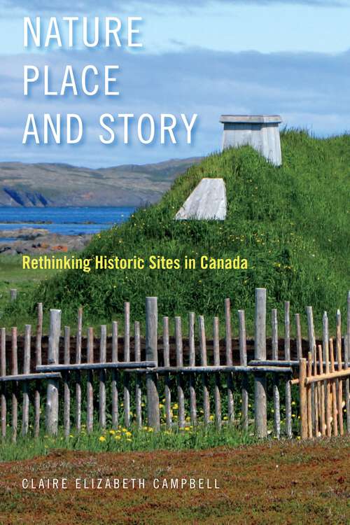Book cover of Nature, Place, and Story: Rethinking Historic Sites in Canada (McGill-Queen's Rural, Wildland, and Resource Studies #8)