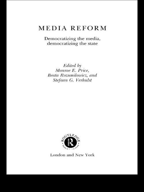 Media Reform: Democratizing the Media, Democratizing the State (Routledge Research in Cultural and Media Studies #Vol. 9)