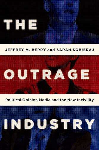 The Outrage Industry: Political Opinion Media And The New Incivility (Studies In Postwar American Political Development)