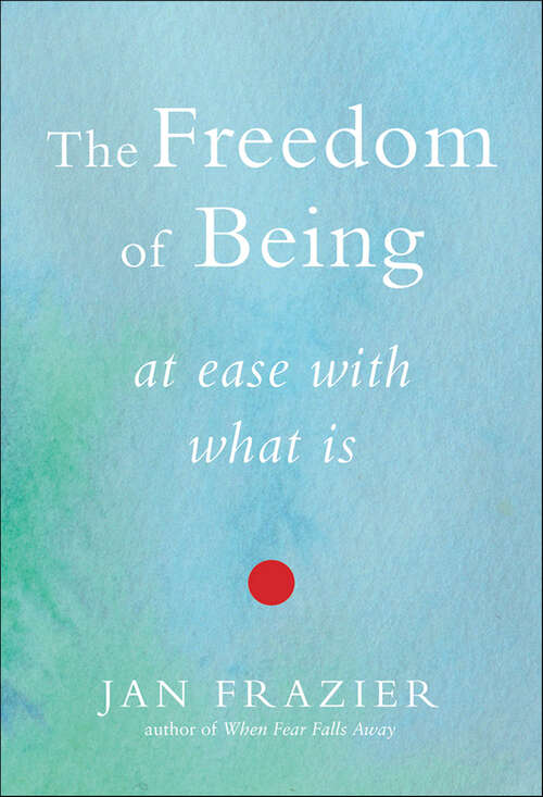 Book cover of The Freedom of Being: At Ease with What Is