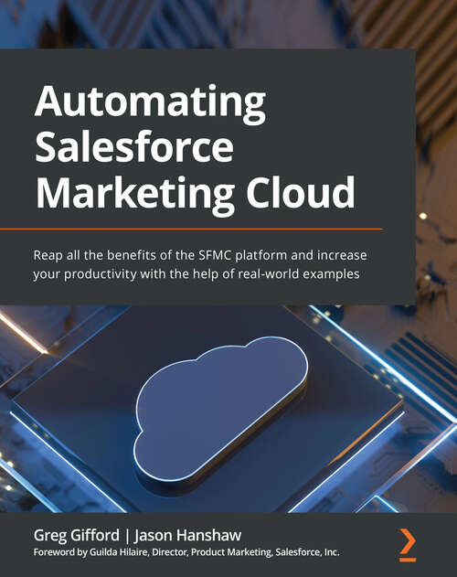 Book cover of Automating Salesforce Marketing Cloud: Reap all the benefits of the SFMC platform and increase your productivity with the help of real-world examples