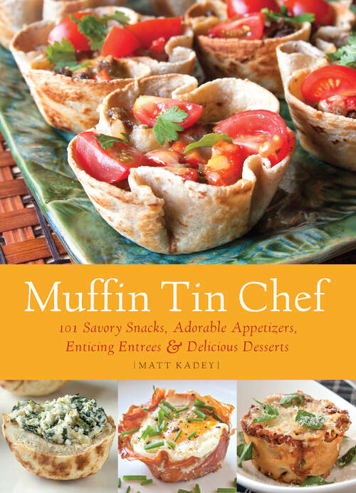 Book cover of Muffin Tin Chef: 101 Savory Snacks, Adorable Appetizers, Enticing Entrees and Delicious Desserts