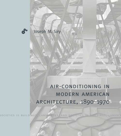Book cover of Air-Conditioning in Modern American Architecture, 1890–1970 (Buildings, Landscapes, and Societies)