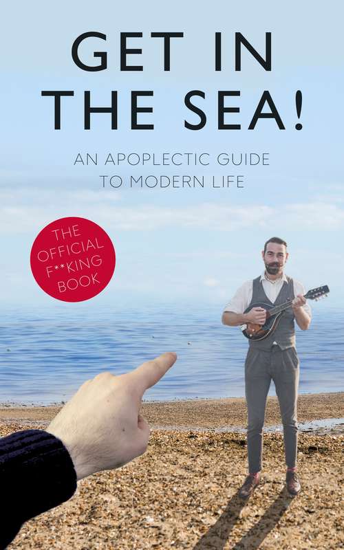 Book cover of Get in the Sea!: An Apoplectic Guide to Modern Life