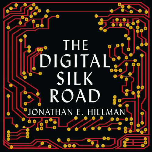 Book cover of The Digital Silk Road: China's Quest to Wire the World and Win the Future