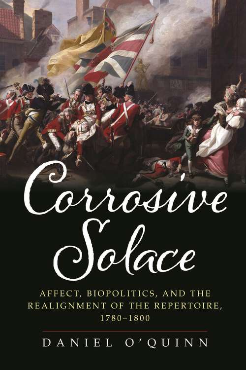 Book cover of Corrosive Solace: Affect, Biopolitics, and the Realignment of the Repertoire, 1780-1800