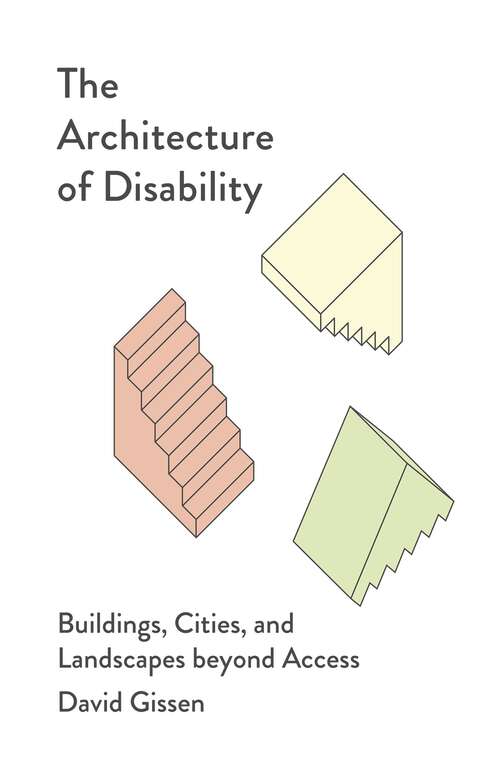 Book cover of The Architecture of Disability: Buildings, Cities, and Landscapes beyond Access