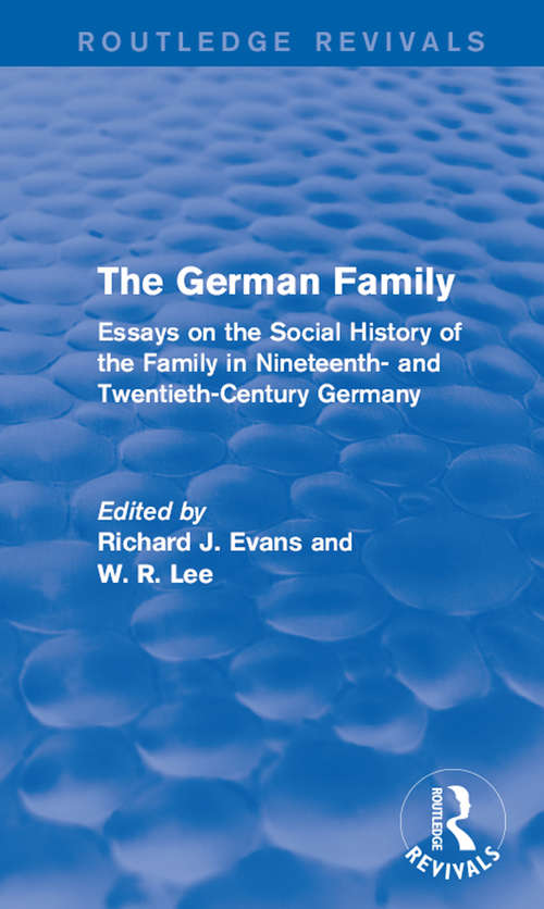 The German Family: Essays on the Social History of the Family in Nineteenth- and Twentieth-Century Germany (Routledge Revivals)