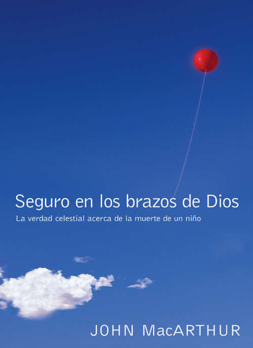 Book cover of Seguro en los brazos de Dios: La verdad celestial acerca de la muerte de un niño