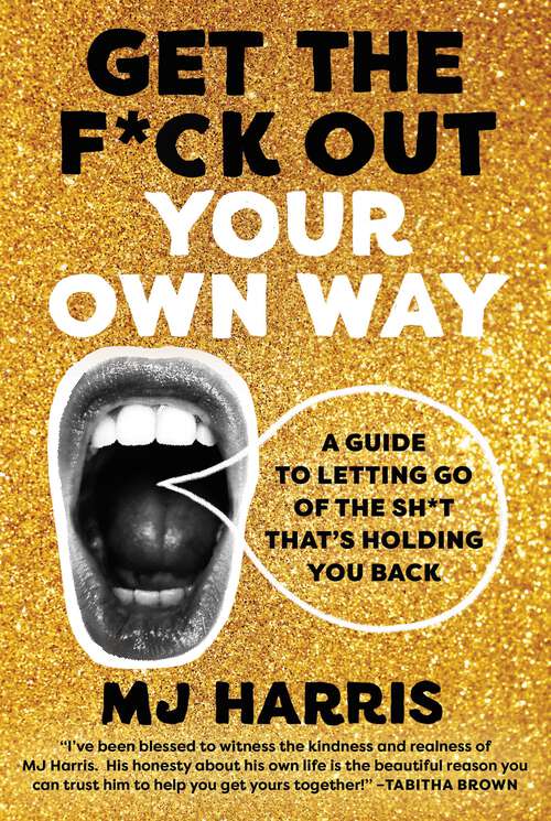 Book cover of Get The F*ck Out Your Own Way: A Guide to Letting Go of the Sh*t that's Holding You Back