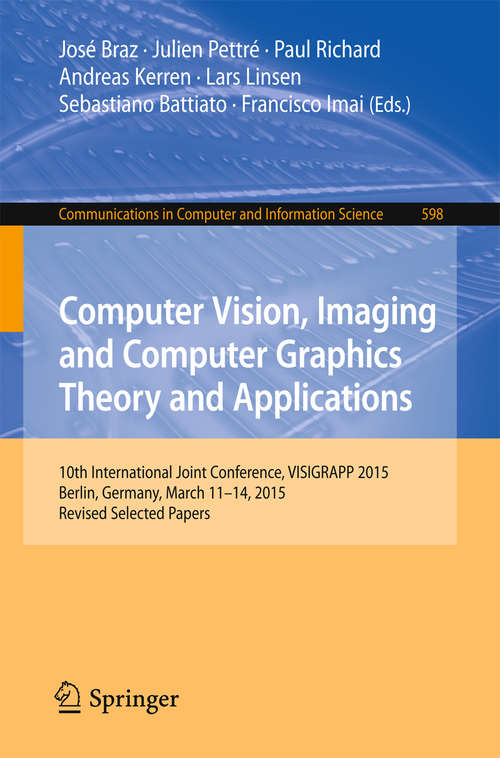 Computer Vision, Imaging and Computer Graphics Theory and Applications: 10th International Joint Conference, VISIGRAPP 2015, Berlin, Germany, March 11-14, 2015, Revised Selected Papers (Communications in Computer and Information Science #598)