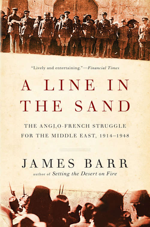 A Line in the Sand: The Anglo-French Struggle for the Middle East, 1914-1948