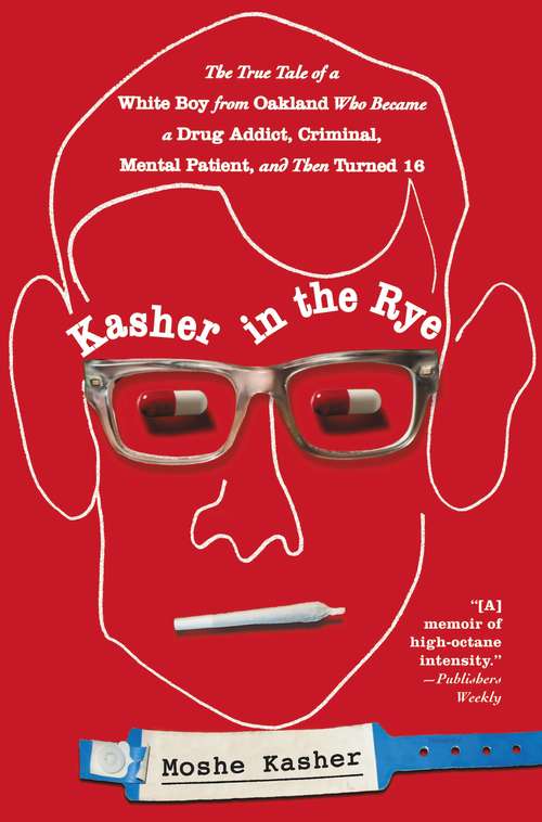 Book cover of Kasher in the Rye: The True Tale of a White Boy from Oakland Who Became a Drug Addict, Criminal, Mental Patient, and Then Turned 16