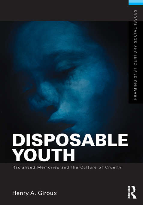 Disposable Youth: Racialized Memories And The Culture Of Cruelty (Framing 21st Century Social Issues)
