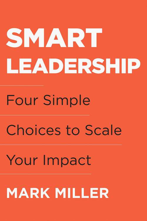 Book cover of Smart Leadership: Four Simple Choices to Scale Your Impact