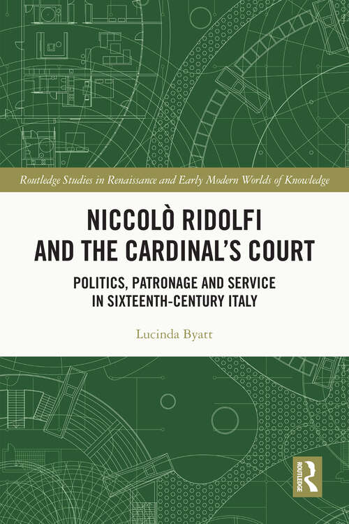 Book cover of Niccolò Ridolfi and the Cardinal's Court: Politics, Patronage and Service in Sixteenth-Century Italy (Routledge Studies in Renaissance and Early Modern Worlds of Knowledge)