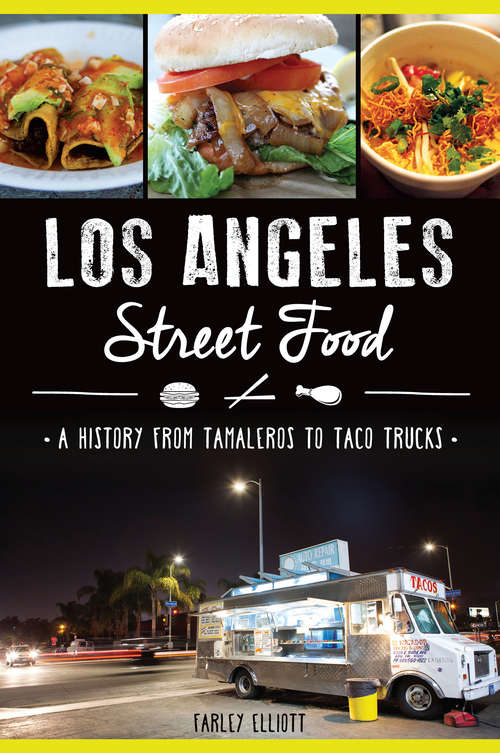 Book cover of Los Angeles Street Food: A History from Tamaleros to Taco Trucks (American Palate)