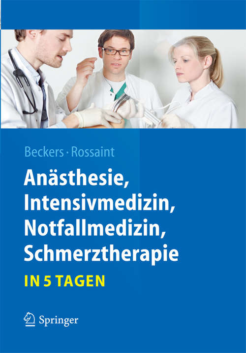 Anästhesie, Intensivmedizin, Notfallmedizin, Schmerztherapie ... in 5 Tagen: In 5 Tagen (Springer-Lehrbuch)