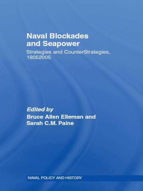 Naval Blockades and Seapower: Strategies and Counter-Strategies, 1805-2005 (Cass Series: Naval Policy and History)