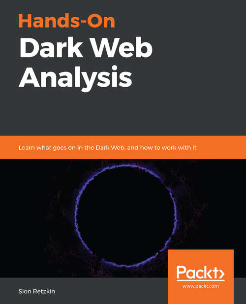 Book cover of Hands-On Dark Web Analysis: Learn what goes on in the Dark Web, and how to work with it