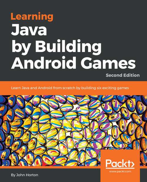 Learning Java by Building Android  Games: Learn Java and Android from scratch by building six exciting games, 2nd Edition