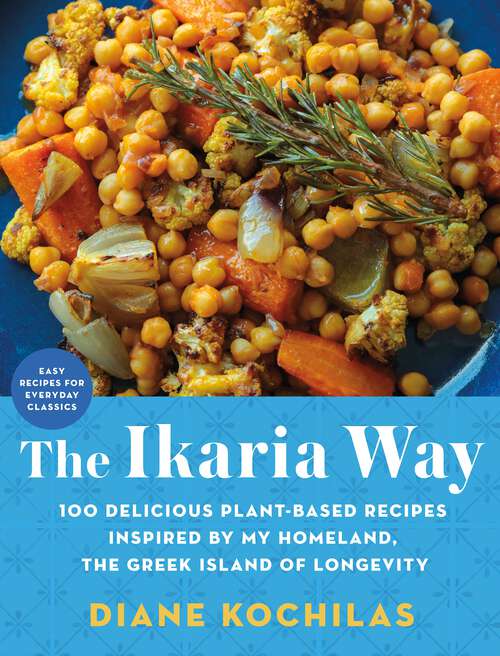 Book cover of The Ikaria Way: 100 Delicious Plant-Based Recipes Inspired by My Homeland, the Greek Island of Longevity