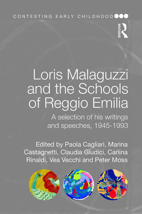 Loris Malaguzzi and the Schools of Reggio Emilia: A selection of his writings and speeches, 1945-1993 (Contesting Early Childhood)