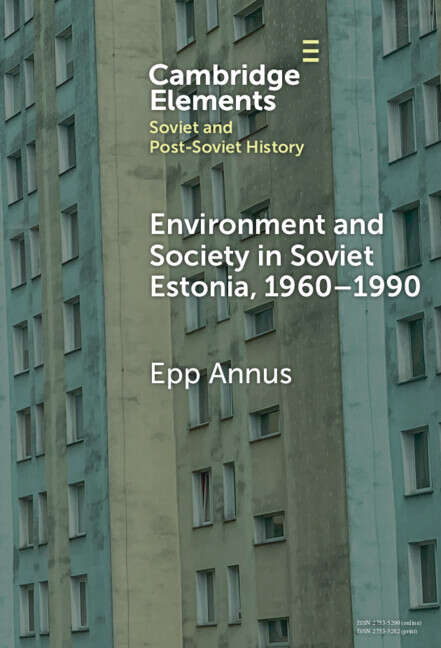 Book cover of Environment and Society in Soviet Estonia, 1960–1990: An Intimate Cultural History (Elements in Soviet and Post-Soviet History)