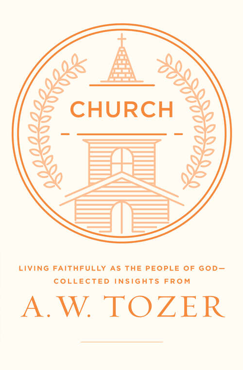 Book cover of Church: Living Faithfully as the People of God-Collected Insights from A. W. Tozer