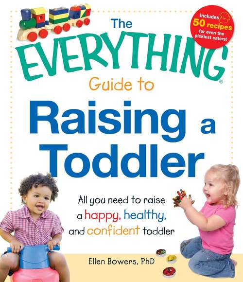 The Everything Guide to Raising a Toddler: All you need to raise a happy, healthy, and confident Toddler