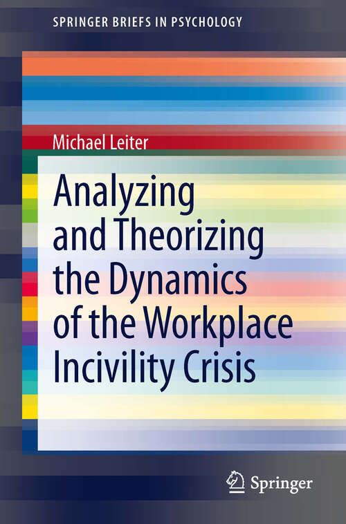 Book cover of Analyzing and Theorizing the Dynamics of the Workplace Incivility Crisis (SpringerBriefs in Psychology #8)