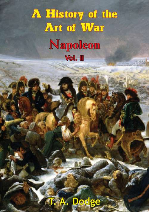 Napoleon; A History Of The Art Of War,: from the Beginning of the French Revolution to the End of the 18th Century [Ill. Edition] (Napoleon: a History of the Art of War [Ill. Edition] #2)