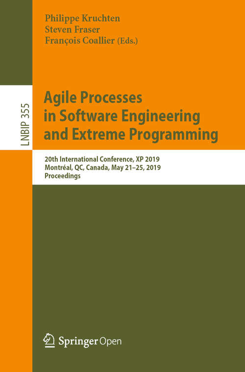 Agile Processes in Software Engineering and Extreme Programming: 20th International Conference, XP 2019, Montréal, QC, Canada, May 21–25, 2019, Proceedings (Lecture Notes in Business Information Processing #355)