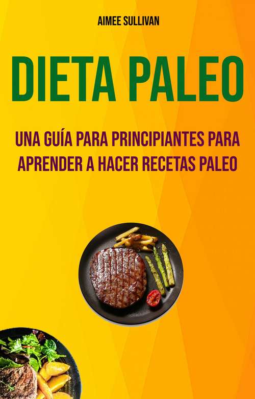Book cover of Dieta Paleo: Una Guía Para Principiantes Para Aprender A Hacer Recetas Paleo