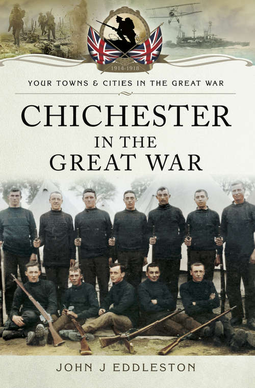 Book cover of Chichester in the Great War (Your Towns & Cities of the Great War)
