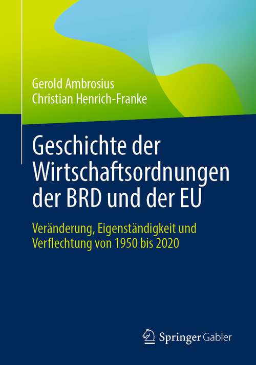 Book cover of Geschichte der Wirtschaftsordnungen der BRD und der EU: Veränderung, Eigenständigkeit und Verflechtung von 1950 bis 2020 (1. Aufl. 2022)