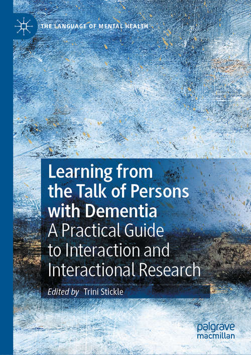 Book cover of Learning from the Talk of Persons with Dementia: A Practical Guide to Interaction and Interactional Research (1st ed. 2020) (The Language of Mental Health)