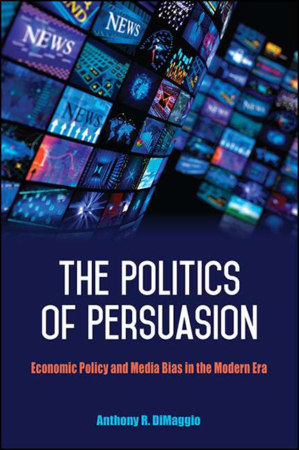 Book cover of The Politics of Persuasion: Economic Policy and Media Bias in the Modern Era