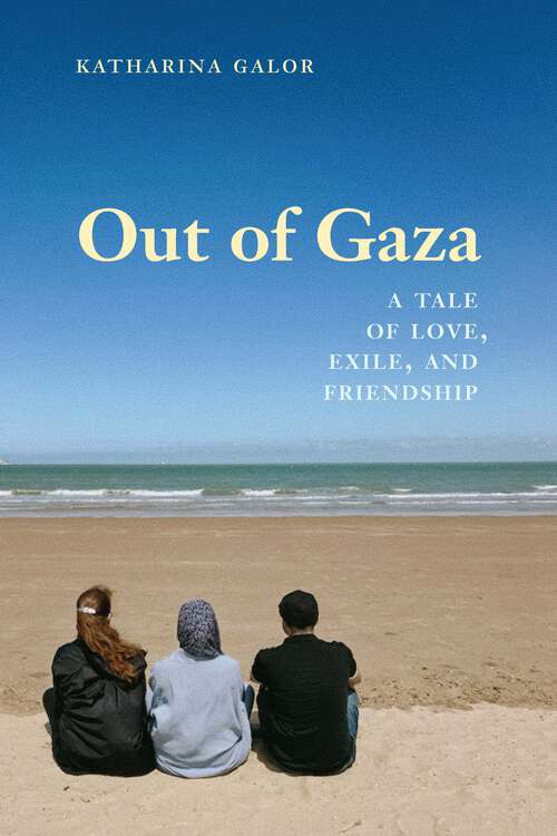 Book cover of Out of Gaza: A Tale of Love, Exile, and Friendship