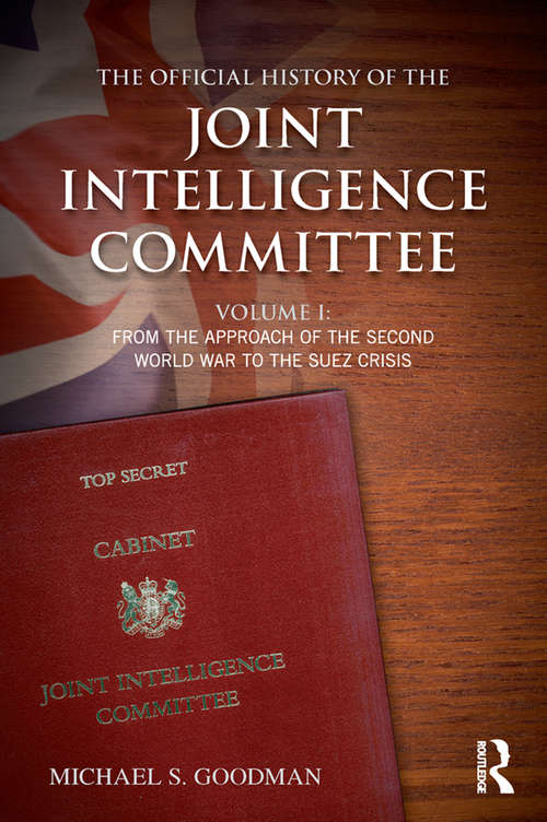 Book cover of The Official History of the Joint Intelligence Committee: Volume I: From the Approach of the Second World War to the Suez Crisis (Government Official History Series)