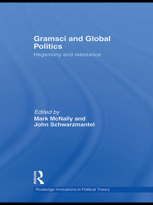 Gramsci and Global Politics: Hegemony and resistance (Routledge Innovations in Political Theory)