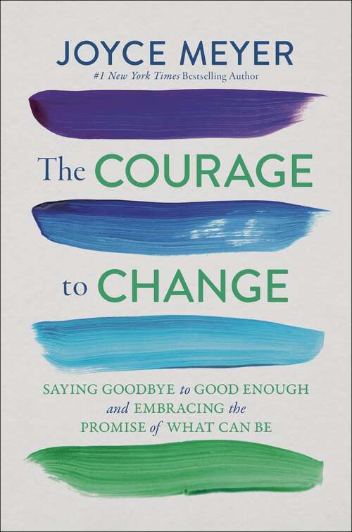 Book cover of The Courage to Change: Saying Goodbye to Good Enough and Embracing the Promise of What Can Be