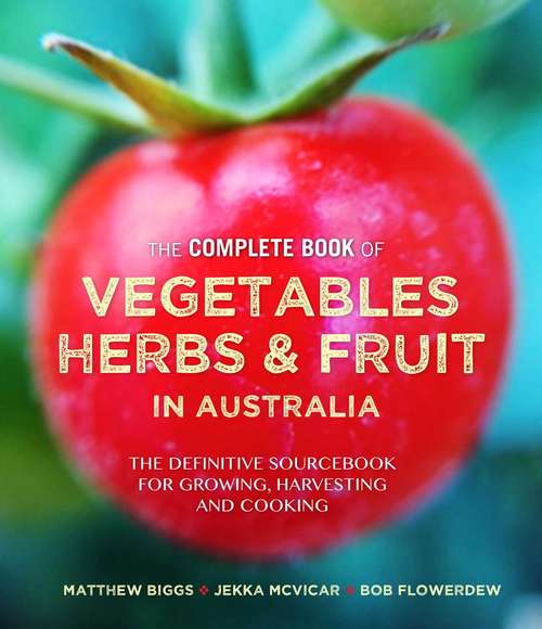 Book cover of Complete Book of Vegetables, Herbs and Fruit in Australia: The Definitive Sourcebook For Growing, Harvesting And Cooking